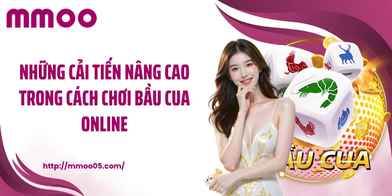 Những cải tiến nâng cao trong cách chơi bầu cua online