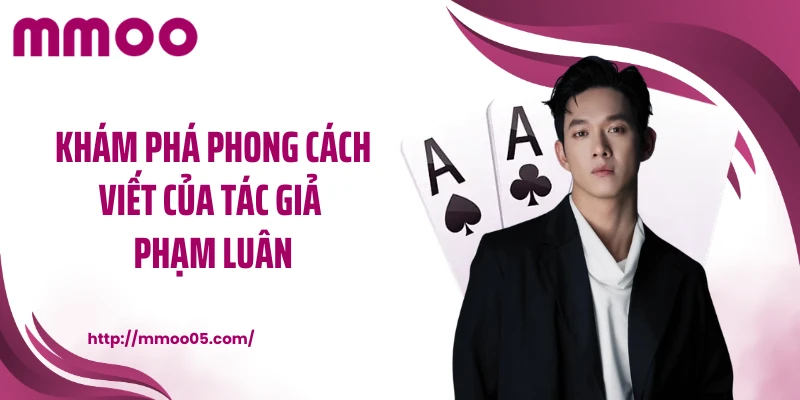 Khám phá phong cách viết của tác giả Phạm Luân