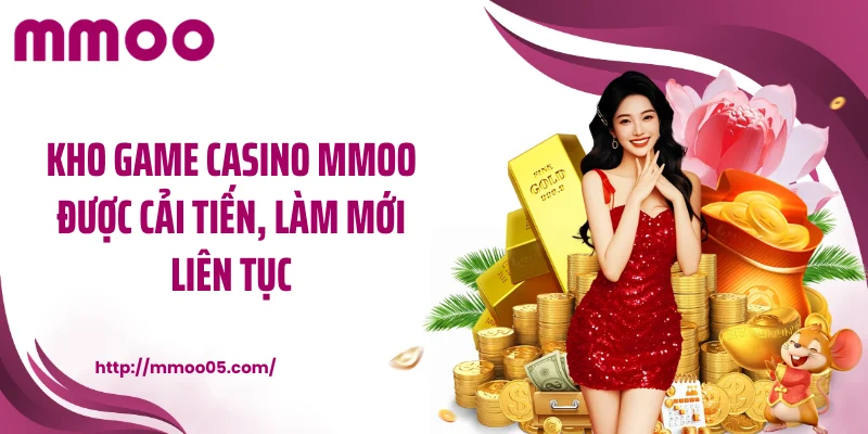 Kho game casino MMOO được cải tiến, làm mới liên tục