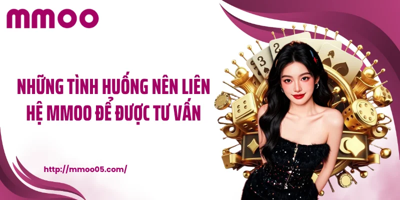 Những tình huống nên liên hệ MMOO để được tư vấn