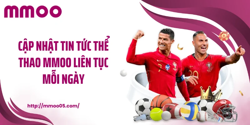 Cập nhật tin tức thể thao MMOO liên tục mỗi ngày
