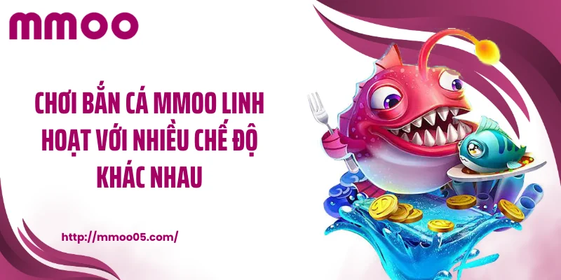 Chơi bắn cá MMOO linh hoạt với nhiều chế độ khác nhau